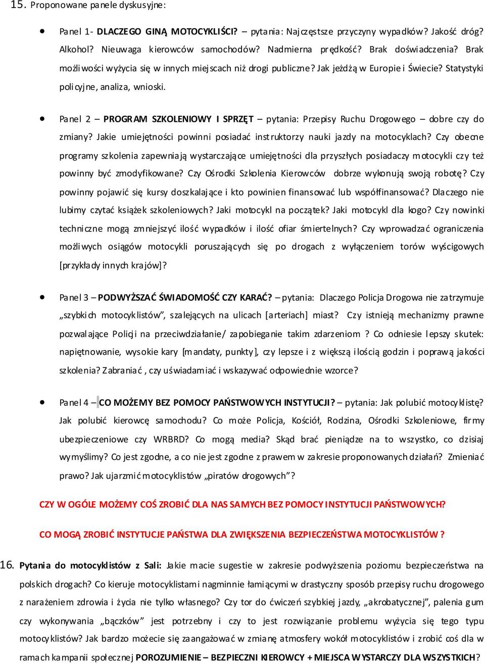 Panel 2 PROGRAM SZKOLENIOWY I SPRZĘT pytania: Przepisy Ruchu Drogowego dobre czy do zmiany? Jakie umiejętności powinni posiadać instruktorzy nauki jazdy na motocyklach?