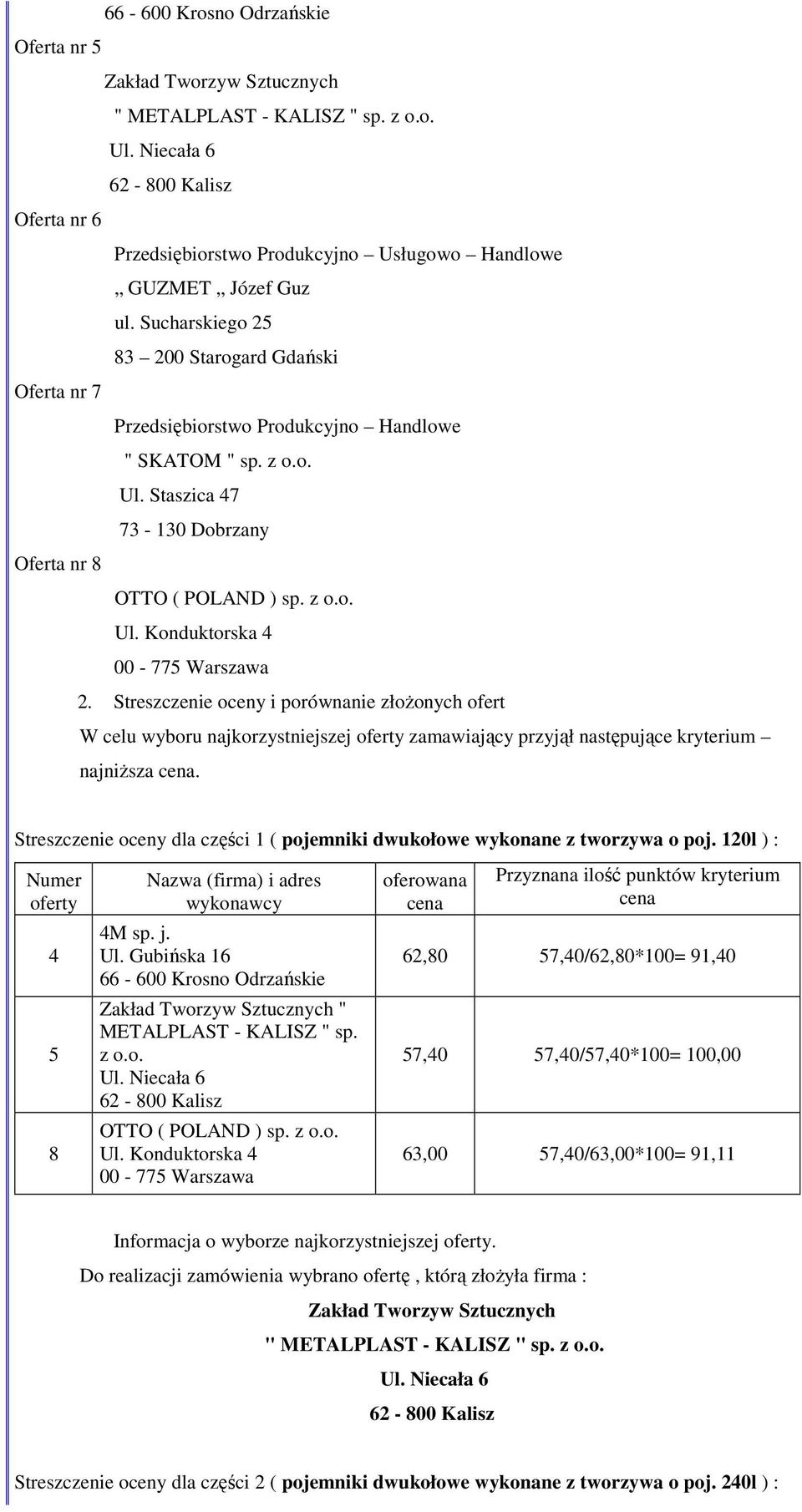 Streszczenie oceny i porównanie złożonych ofert W celu wyboru najkorzystniejszej zamawiający przyjął następujące kryterium najniższa.