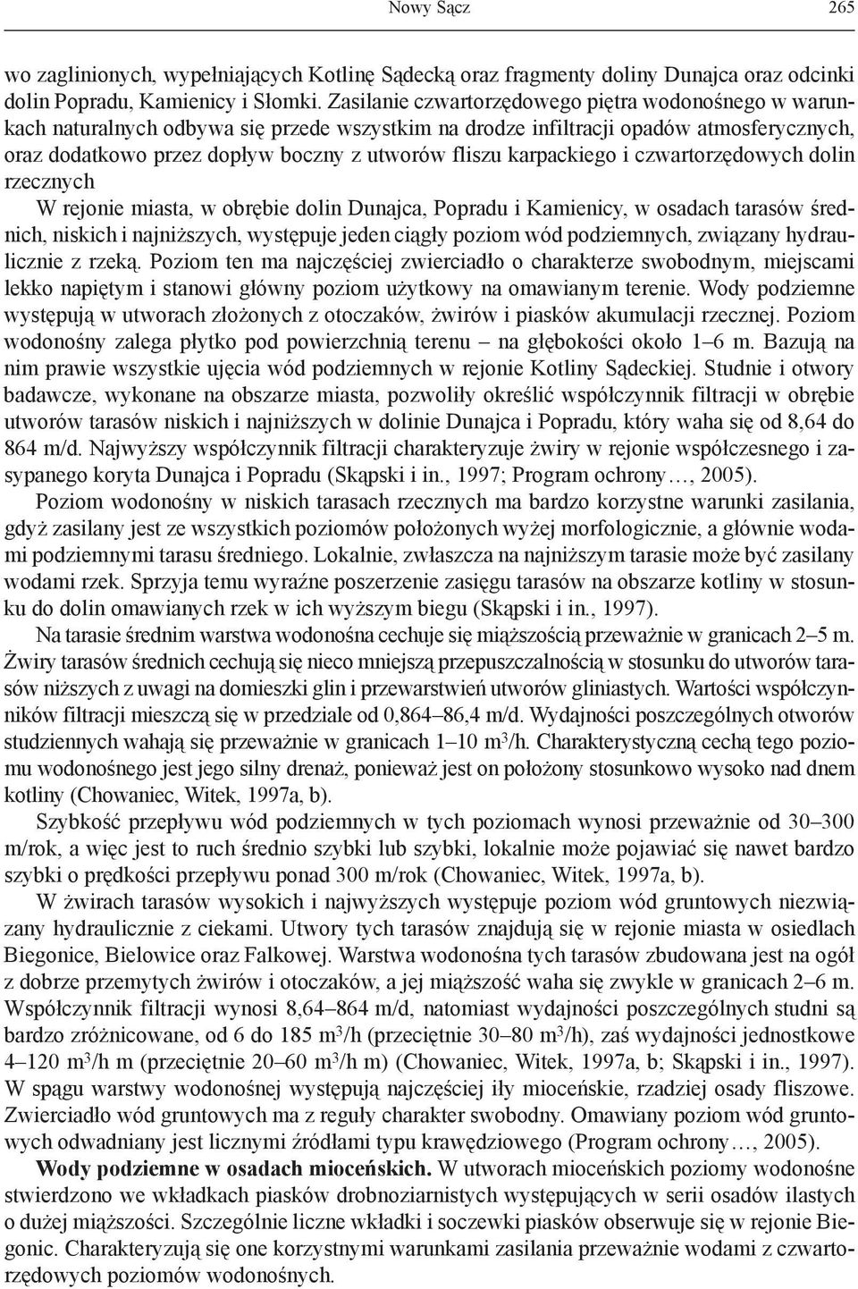 karpackiego i czwartorzędowych dolin rzecznych W rejonie miasta, w obrębie dolin Dunajca, Popradu i Kamienicy, w osadach tarasów średnich, niskich i najniższych, występuje jeden ciągły poziom wód