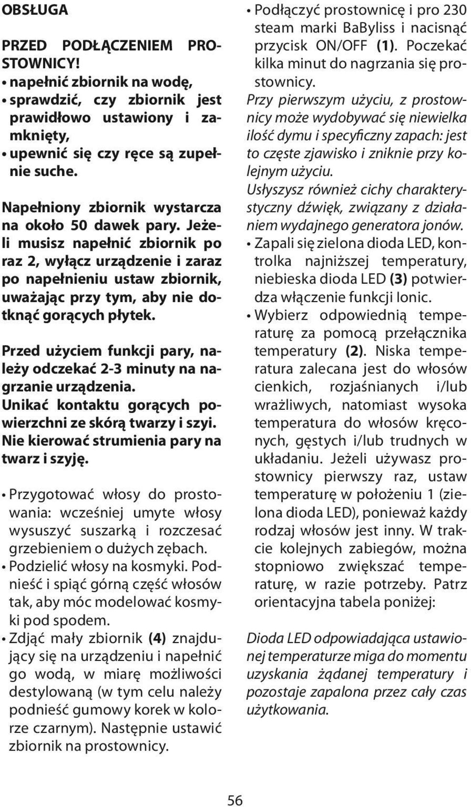 Jeżeli musisz napełnić zbiornik po raz 2, wyłącz urządzenie i zaraz po napełnieniu ustaw zbiornik, uważając przy tym, aby nie dotknąć gorących płytek.