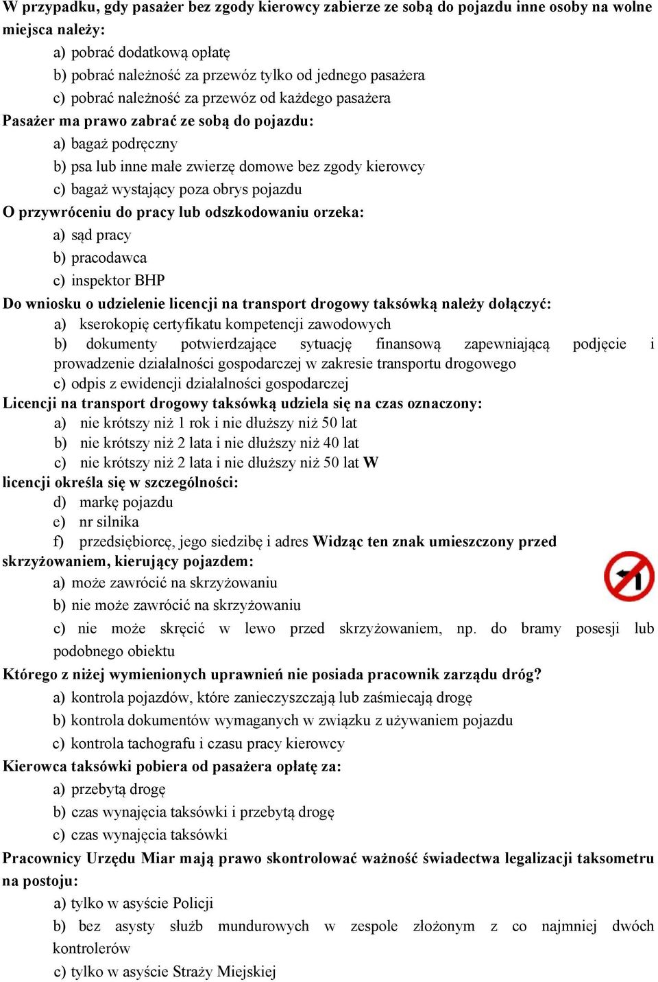 pojazdu O przywróceniu do pracy lub odszkodowaniu orzeka: a) sąd pracy b) pracodawca c) inspektor BHP Do wniosku o udzielenie licencji na transport drogowy taksówką należy dołączyć: a) kserokopię