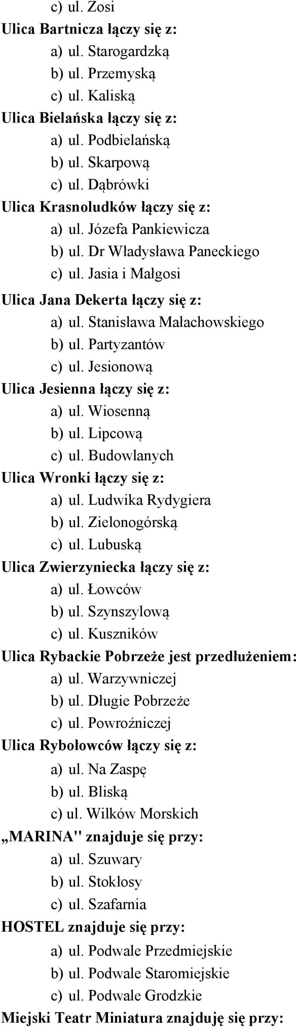 Partyzantów c) ul. Jesionową Ulica Jesienna łączy się z: a) ul. Wiosenną b) ul. Lipcową c) ul. Budowlanych Ulica Wronki łączy się z: a) ul. Ludwika Rydygiera b) ul. Zielonogórską c) ul.