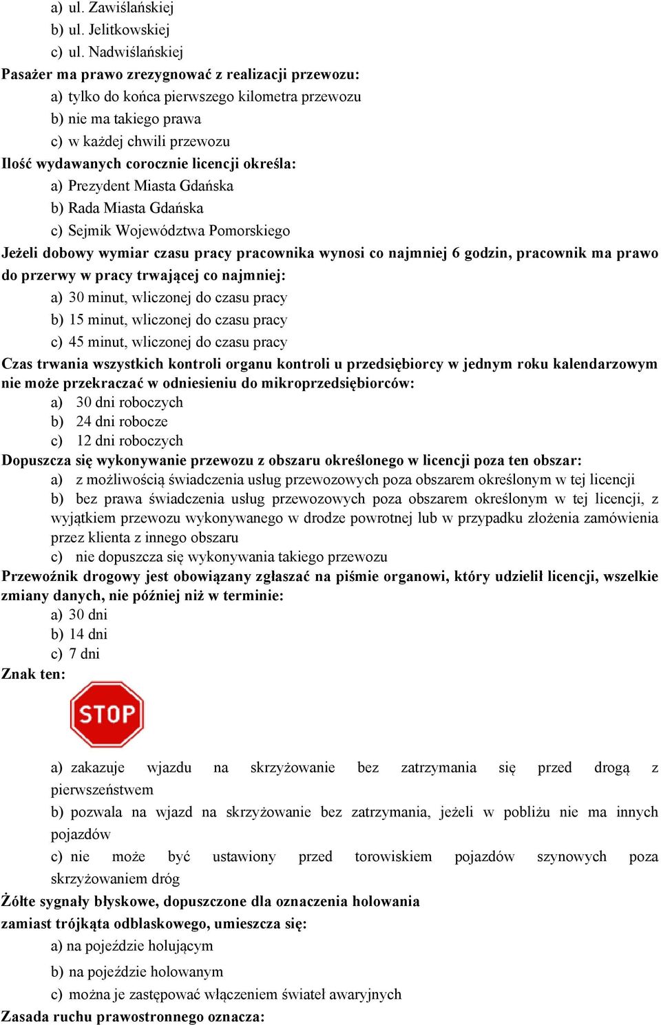 licencji określa: a) Prezydent Miasta Gdańska b) Rada Miasta Gdańska c) Sejmik Województwa Pomorskiego Jeżeli dobowy wymiar czasu pracy pracownika wynosi co najmniej 6 godzin, pracownik ma prawo do