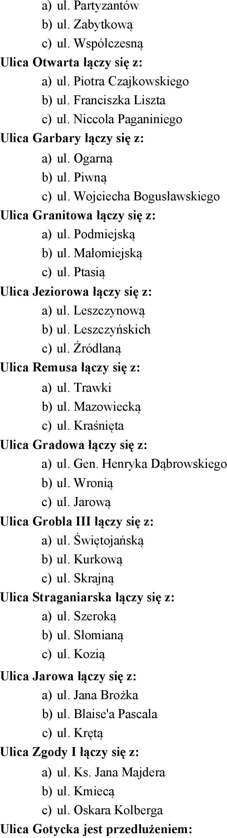 Leszczyńskich c) ul. Źródlaną Ulica Remusa łączy się z: a) ul. Trawki b) ul. Mazowiecką c) ul. Kraśnięta Ulica Gradowa łączy się z: a) ul. Gen. Henryka Dąbrowskiego b) ul. Wronią c) ul.