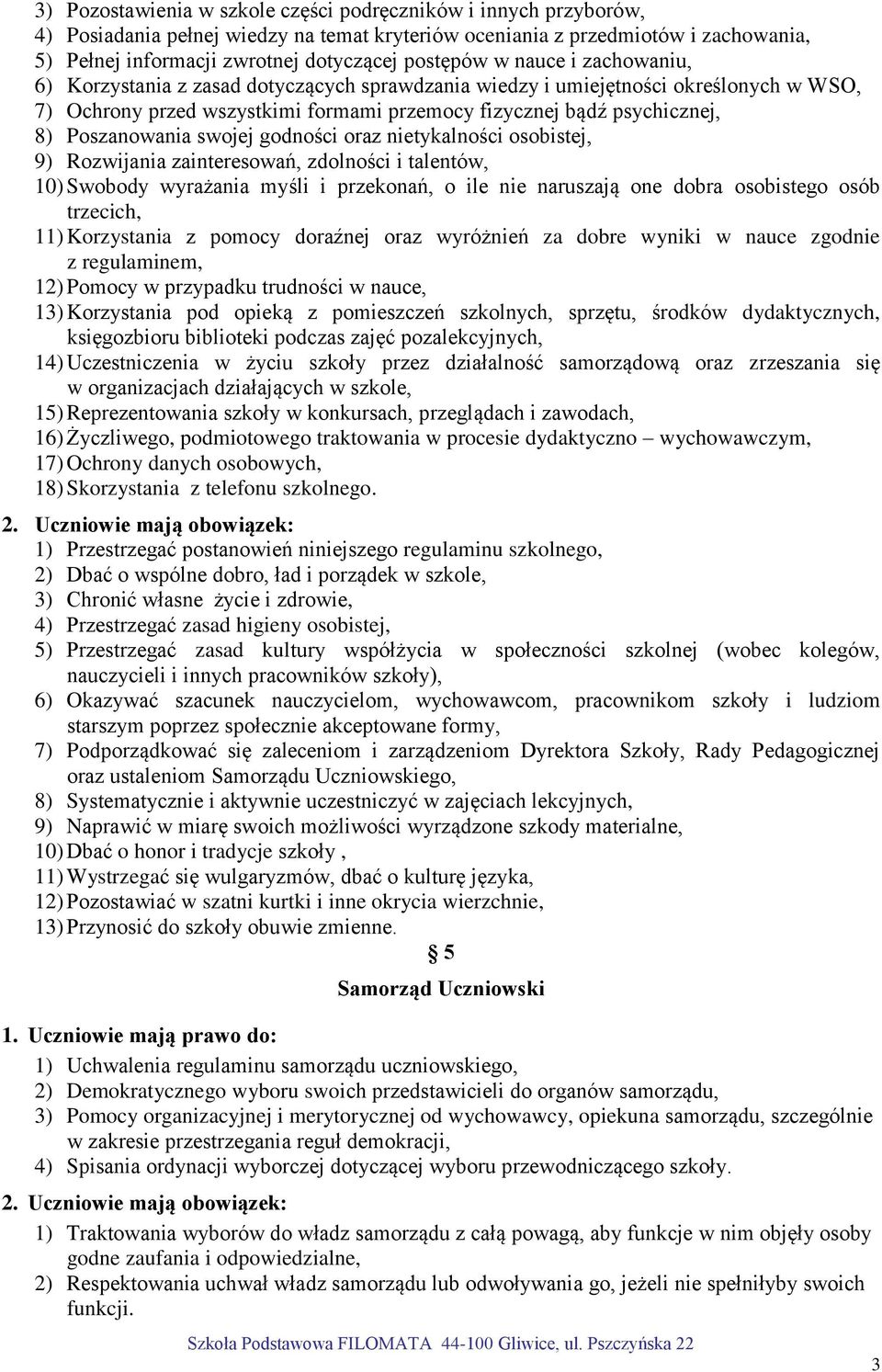 Poszanowania swojej godności oraz nietykalności osobistej, 9) Rozwijania zainteresowań, zdolności i talentów, 10) Swobody wyrażania myśli i przekonań, o ile nie naruszają one dobra osobistego osób