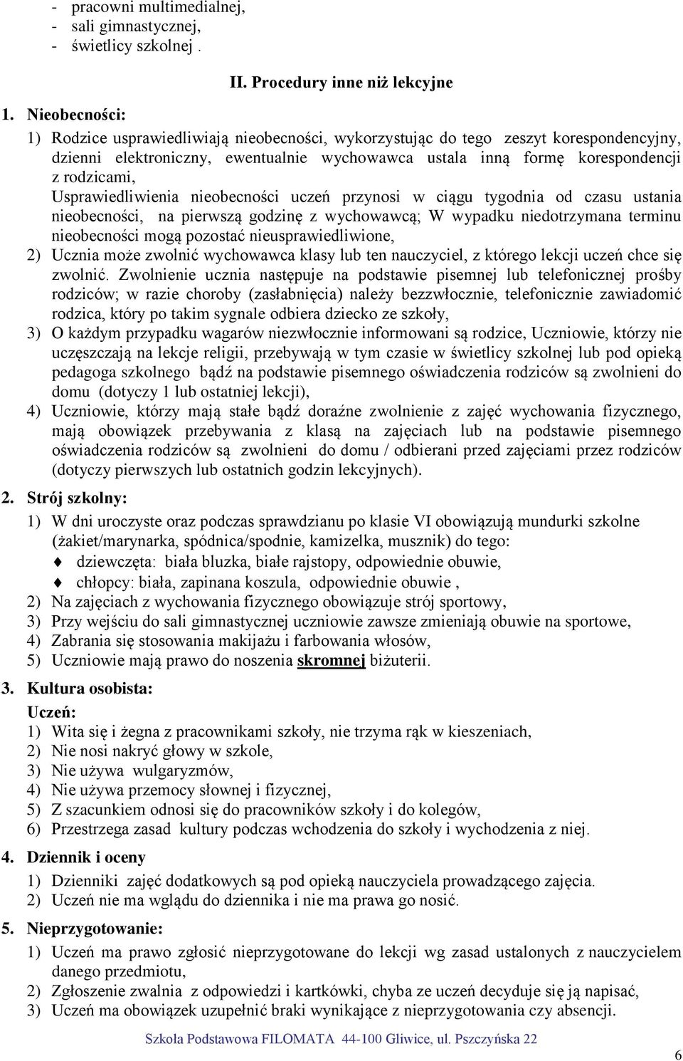 Usprawiedliwienia nieobecności uczeń przynosi w ciągu tygodnia od czasu ustania nieobecności, na pierwszą godzinę z wychowawcą; W wypadku niedotrzymana terminu nieobecności mogą pozostać