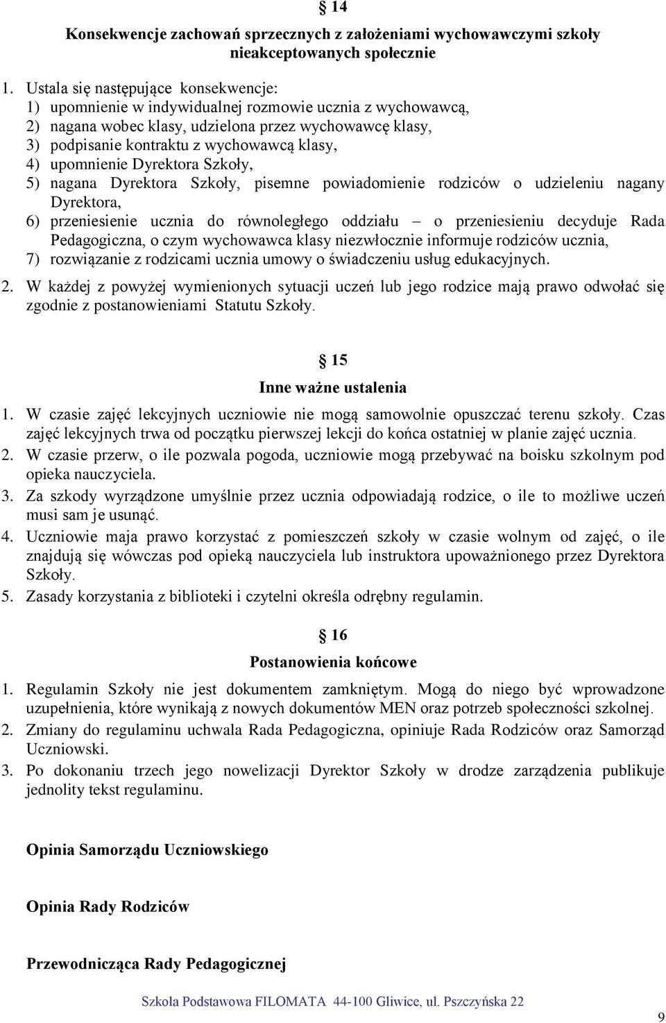 4) upomnienie Dyrektora Szkoły, 5) nagana Dyrektora Szkoły, pisemne powiadomienie rodziców o udzieleniu nagany Dyrektora, 6) przeniesienie ucznia do równoległego oddziału o przeniesieniu decyduje