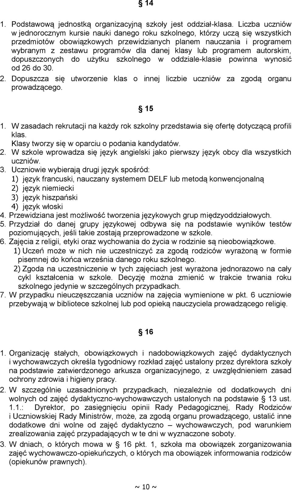 danej klasy lub programem autorskim, dopuszczonych do użytku szkolnego w oddziale-klasie powinna wynosić od 26 do 30. 2. Dopuszcza się utworzenie klas o innej liczbie uczniów za zgodą organu prowadzącego.