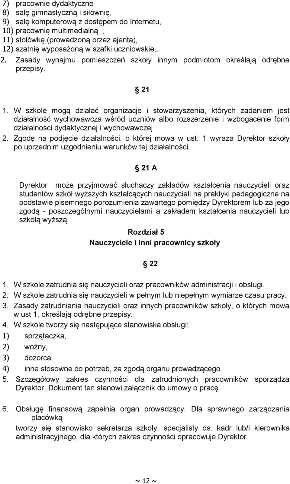 W szkole mogą działać organizacje i stowarzyszenia, których zadaniem jest działalność wychowawcza wśród uczniów albo rozszerzenie i wzbogacenie form działalności dydaktycznej i wychowawczej 2.