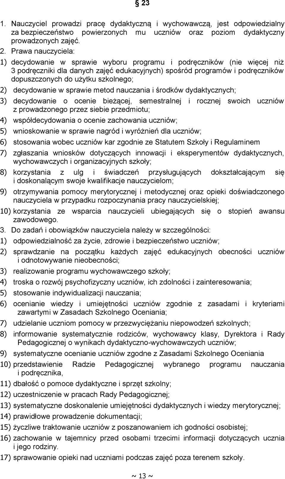 szkolnego; 2) decydowanie w sprawie metod nauczania i środków dydaktycznych; 3) decydowanie o ocenie bieżącej, semestralnej i rocznej swoich uczniów z prowadzonego przez siebie przedmiotu; 4)