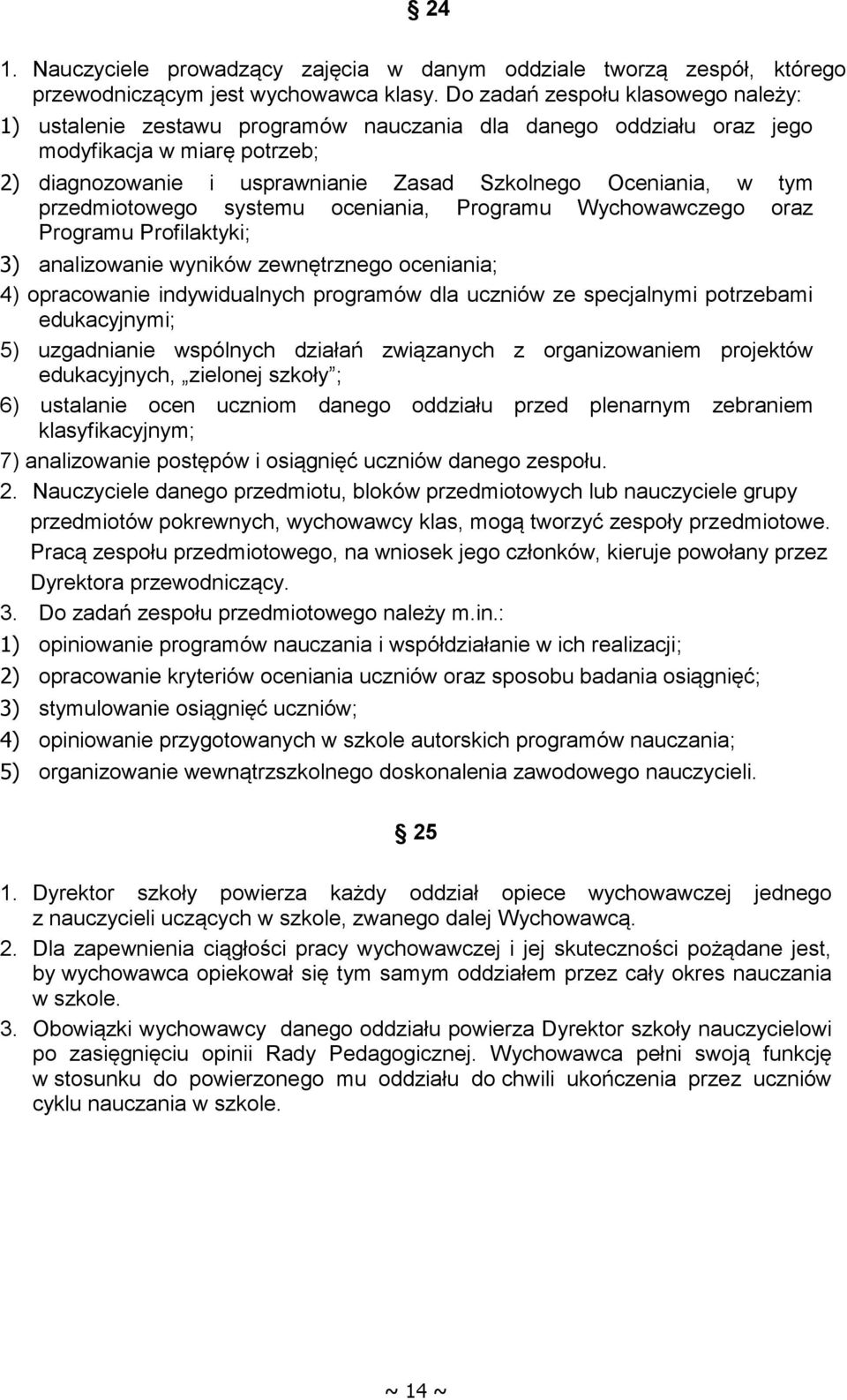 przedmiotowego systemu oceniania, Programu Wychowawczego oraz Programu Profilaktyki; 3) analizowanie wyników zewnętrznego oceniania; 4) opracowanie indywidualnych programów dla uczniów ze specjalnymi