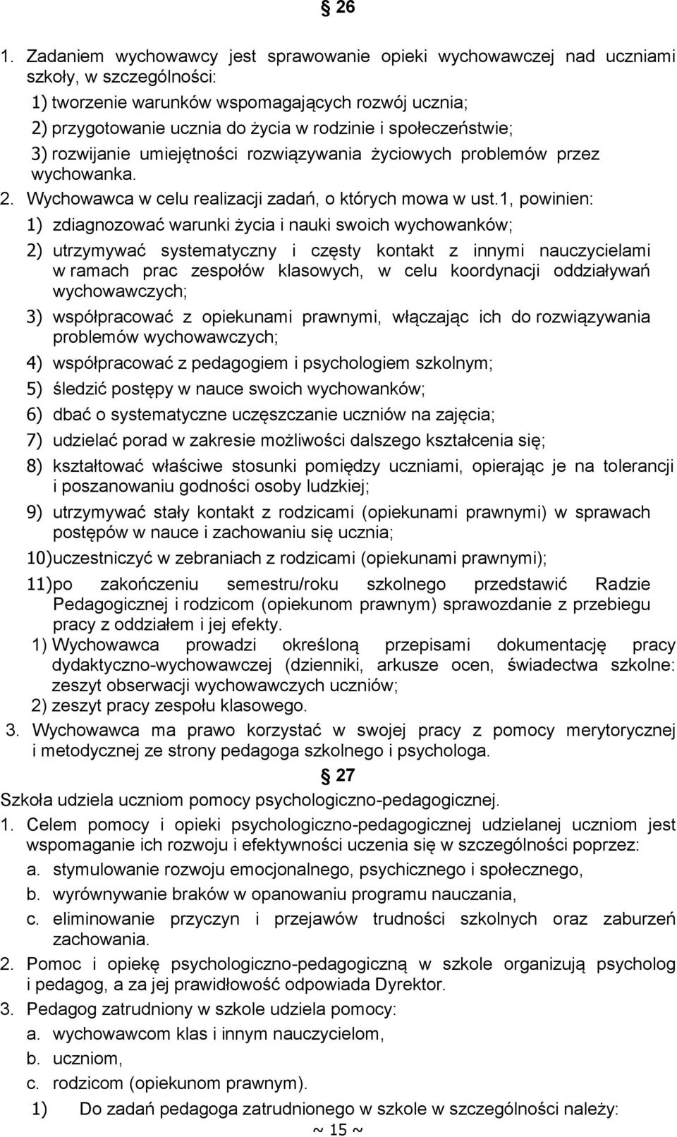 1, powinien: 1) zdiagnozować warunki życia i nauki swoich wychowanków; 2) utrzymywać systematyczny i częsty kontakt z innymi nauczycielami w ramach prac zespołów klasowych, w celu koordynacji