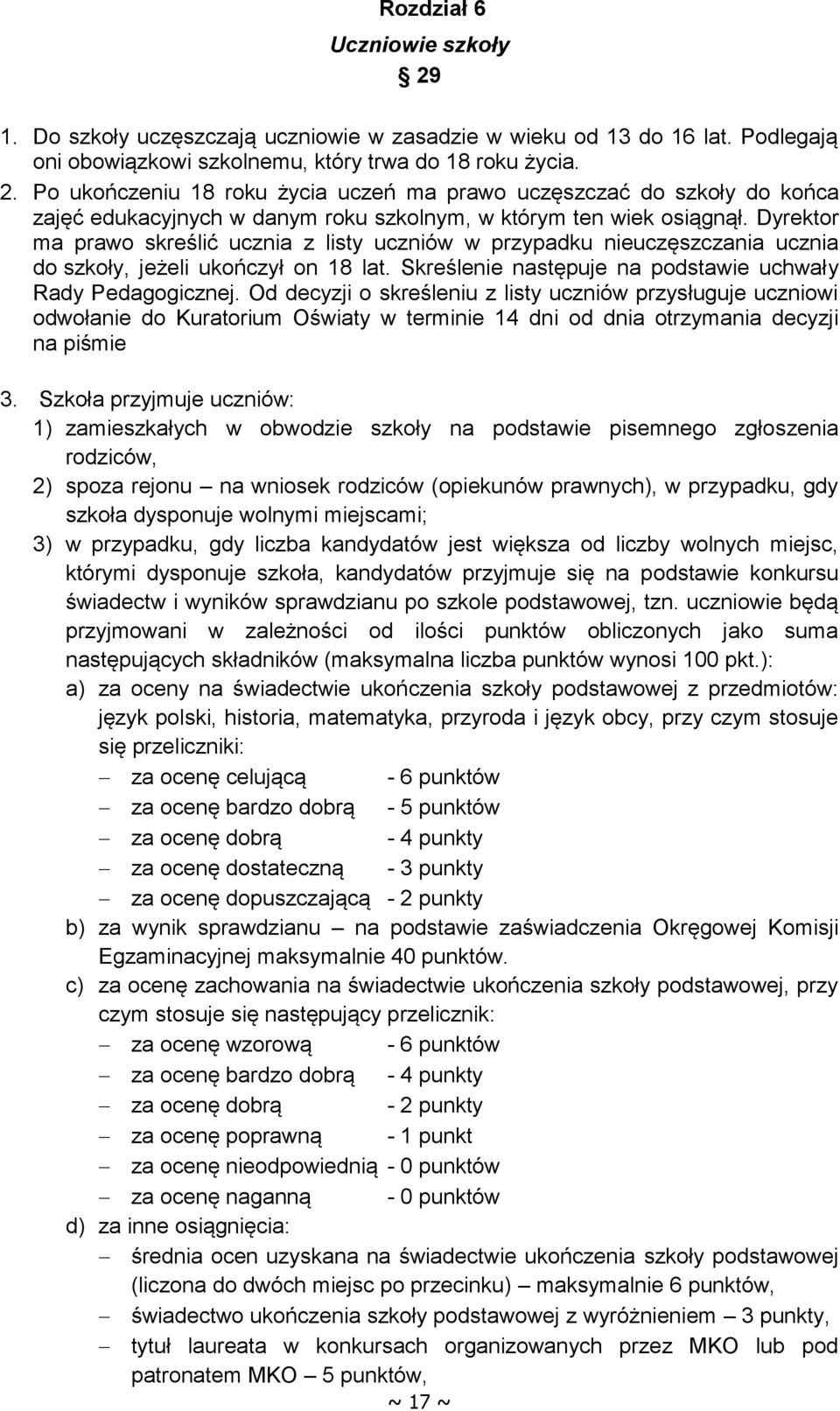 Od decyzji o skreśleniu z listy uczniów przysługuje uczniowi odwołanie do Kuratorium Oświaty w terminie 14 dni od dnia otrzymania decyzji na piśmie 3.