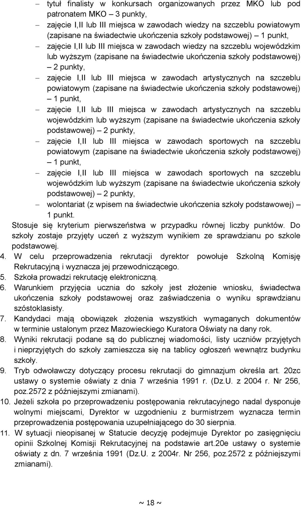 w zawodach artystycznych na szczeblu powiatowym (zapisane na świadectwie ukończenia szkoły podstawowej) 1 punkt, zajęcie I,II lub III miejsca w zawodach artystycznych na szczeblu wojewódzkim lub