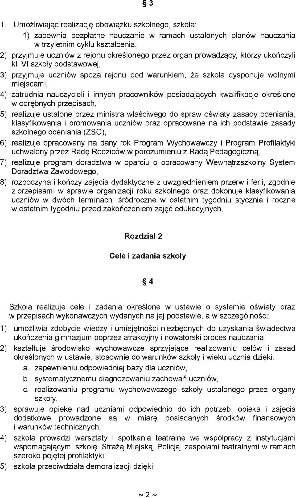 VI szkoły podstawowej, 3) przyjmuje uczniów spoza rejonu pod warunkiem, że szkoła dysponuje wolnymi miejscami, 4) zatrudnia nauczycieli i innych pracowników posiadających kwalifikacje określone w