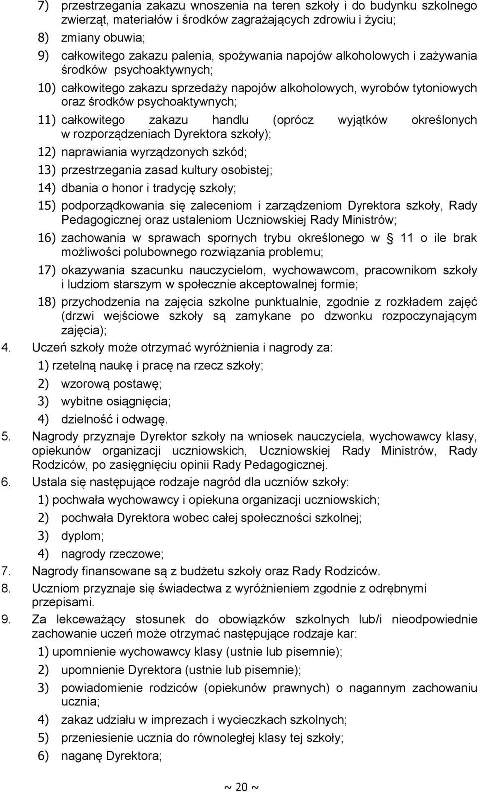 (oprócz wyjątków określonych w rozporządzeniach Dyrektora szkoły); 12) naprawiania wyrządzonych szkód; 13) przestrzegania zasad kultury osobistej; 14) dbania o honor i tradycję szkoły; 15)