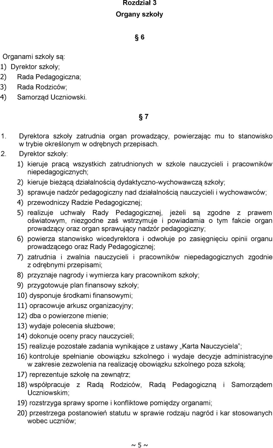 Dyrektor szkoły: 1) kieruje pracą wszystkich zatrudnionych w szkole nauczycieli i pracowników niepedagogicznych; 2) kieruje bieżącą działalnością dydaktyczno-wychowawczą szkoły; 3) sprawuje nadzór