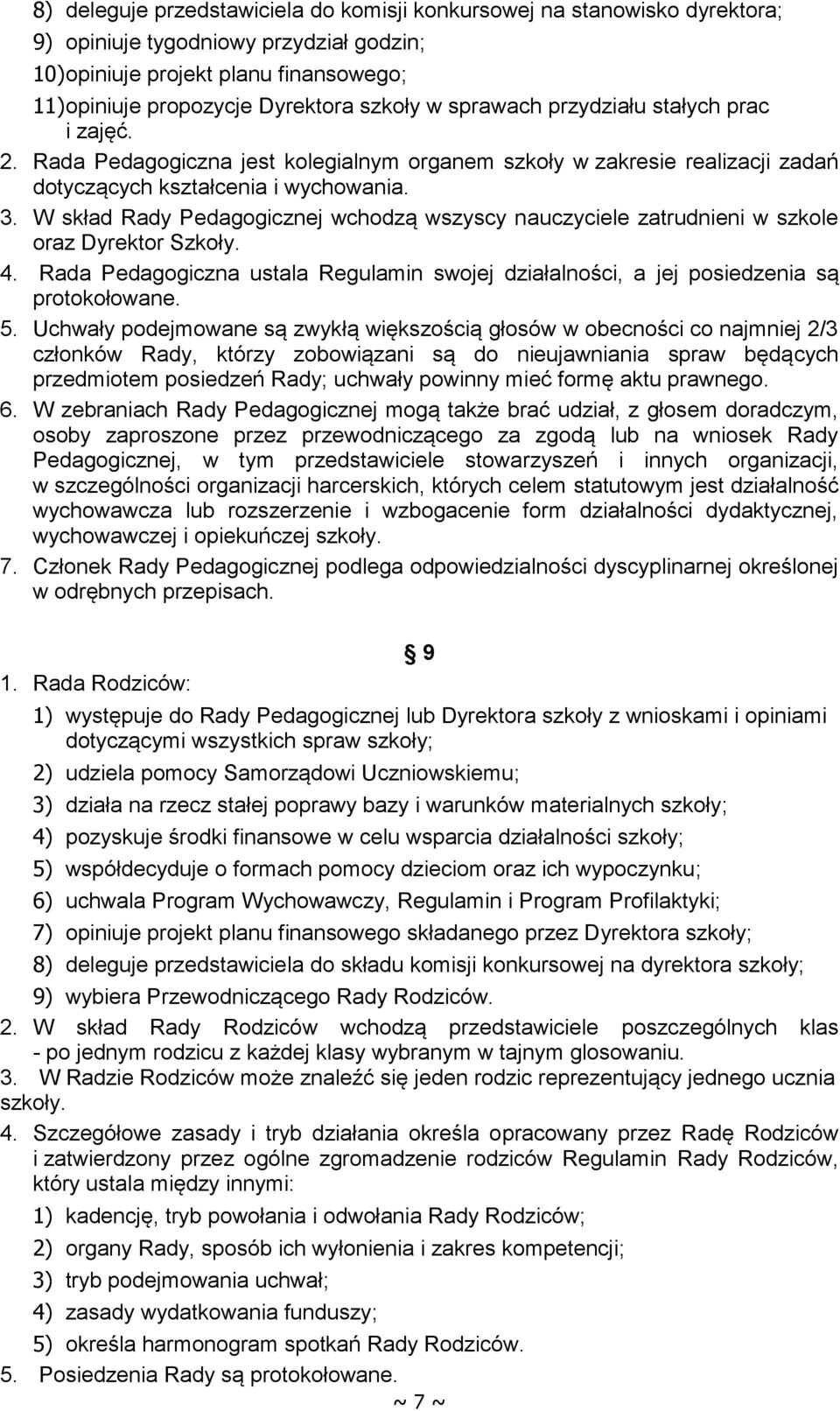 W skład Rady Pedagogicznej wchodzą wszyscy nauczyciele zatrudnieni w szkole oraz Dyrektor Szkoły. 4. Rada Pedagogiczna ustala Regulamin swojej działalności, a jej posiedzenia są protokołowane. 5.