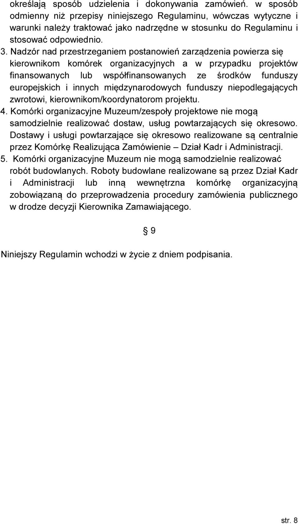 Nadzór nad przestrzeganiem postanowień zarządzenia powierza się kierownikom komórek organizacyjnych a w przypadku projektów finansowanych lub współfinansowanych ze środków funduszy europejskich i