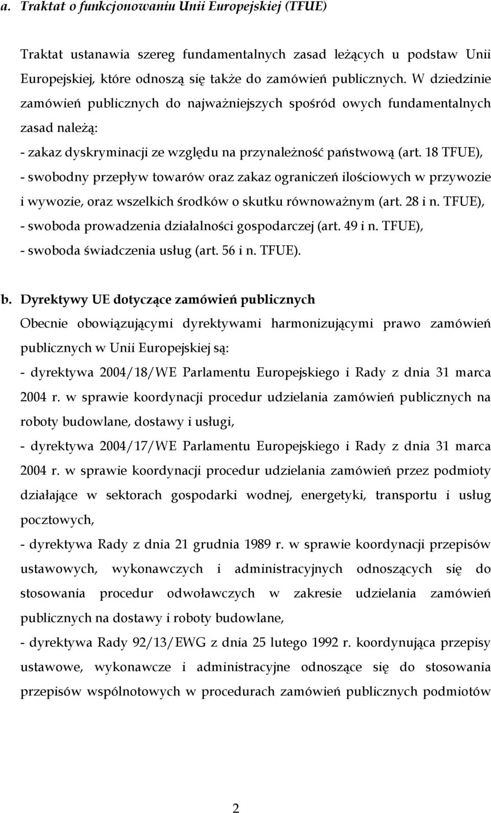 18 TFUE), - swobodny przepływ towarów oraz zakaz ograniczeń ilościowych w przywozie i wywozie, oraz wszelkich środków o skutku równowaŝnym (art. 28 i n.