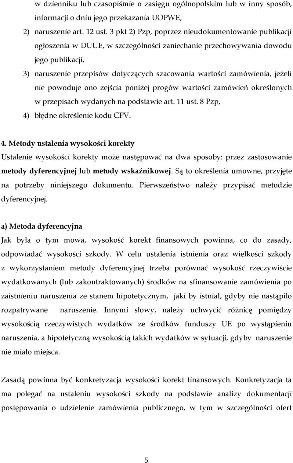 zamówienia, jeŝeli nie powoduje ono zejścia poniŝej progów wartości zamówień określonych w przepisach wydanych na podstawie art. 11 ust. 8 Pzp, 4)