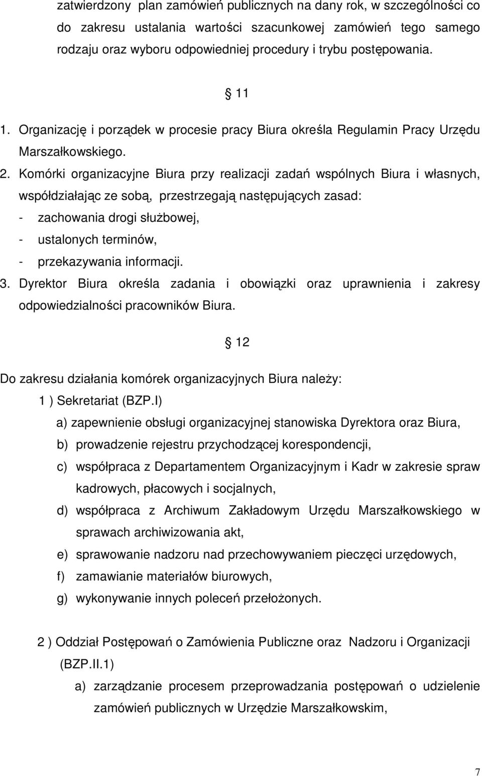 Komórki organizacyjne Biura przy realizacji zadań wspólnych Biura i własnych, współdziałając ze sobą, przestrzegają następujących zasad: - zachowania drogi służbowej, - ustalonych terminów, -