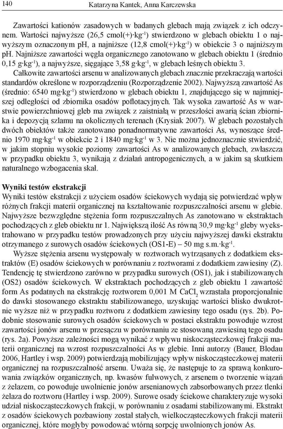 Najniższe zawartości węgla organicznego zanotowano w glebach obiektu 1 (średnio 0,15 g kg -1 ), a najwyższe, sięgające 3,58 g kg -1, w glebach leśnych obiektu 3.