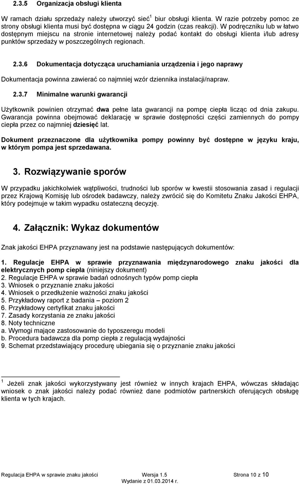 W podręczniku lub w łatwo dostępnym miejscu na stronie internetowej należy podać kontakt do obsługi klienta i/lub adresy punktów sprzedaży w poszczególnych regionach. 2.3.