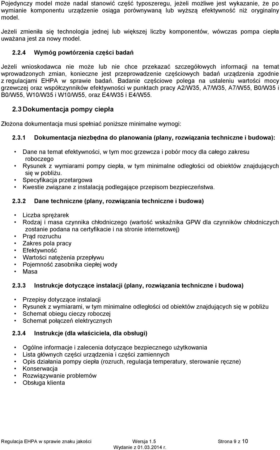 2.4 Wymóg powtórzenia części badań Jeżeli wnioskodawca nie może lub nie chce przekazać szczegółowych informacji na temat wprowadzonych zmian, konieczne jest przeprowadzenie częściowych badań