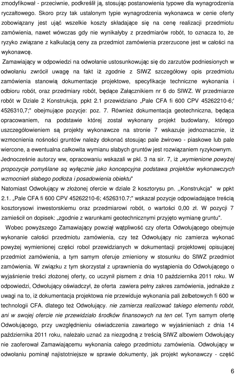 przedmiarów robót, to oznacza to, że ryzyko związane z kalkulacją ceny za przedmiot zamówienia przerzucone jest w całości na wykonawcę.