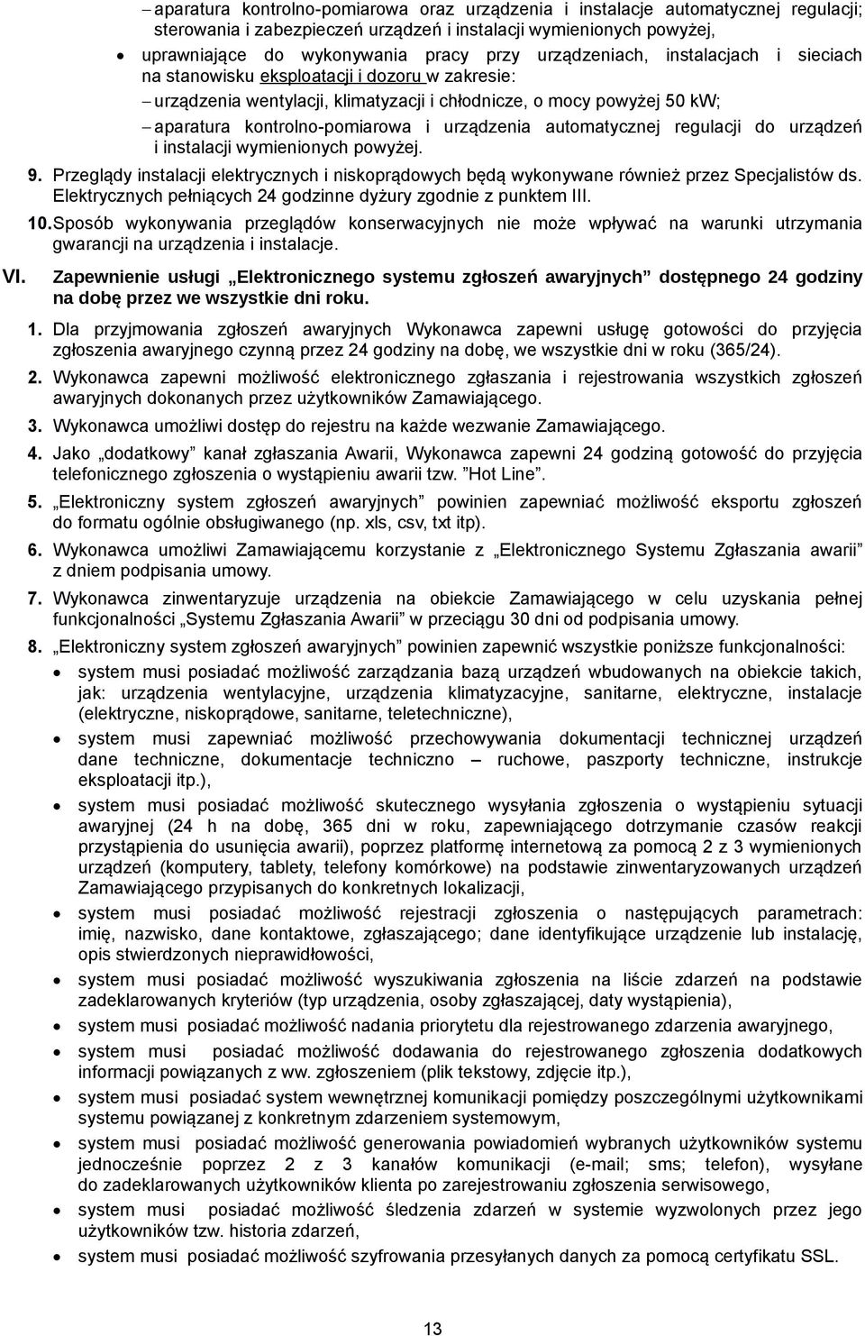 urządzenia automatycznej regulacji do urządzeń i instalacji wymienionych powyżej. 9. Przeglądy instalacji elektrycznych i niskoprądowych będą wykonywane również przez Specjalistów ds.