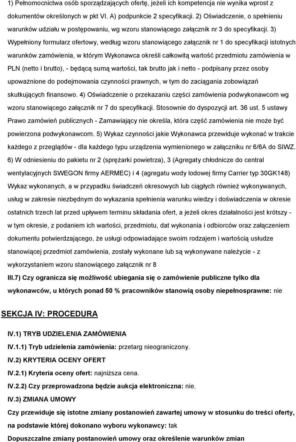 3) Wypełniony formularz ofertowy, według wzoru stanowiącego załącznik nr 1 do specyfikacji istotnych warunków zamówienia, w którym Wykonawca określi całkowitą wartość przedmiotu zamówienia w PLN