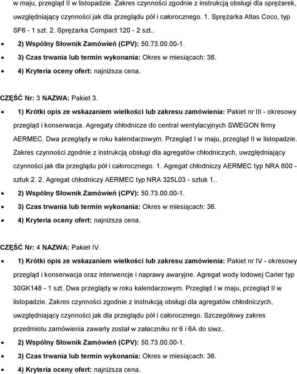 Agregaty chłodnicze do central wentylacyjnych SWEGON firmy AERMEC. Dwa przeglądy w roku kalendarzowym. Przegląd I w maju, przegląd II w listopadzie.