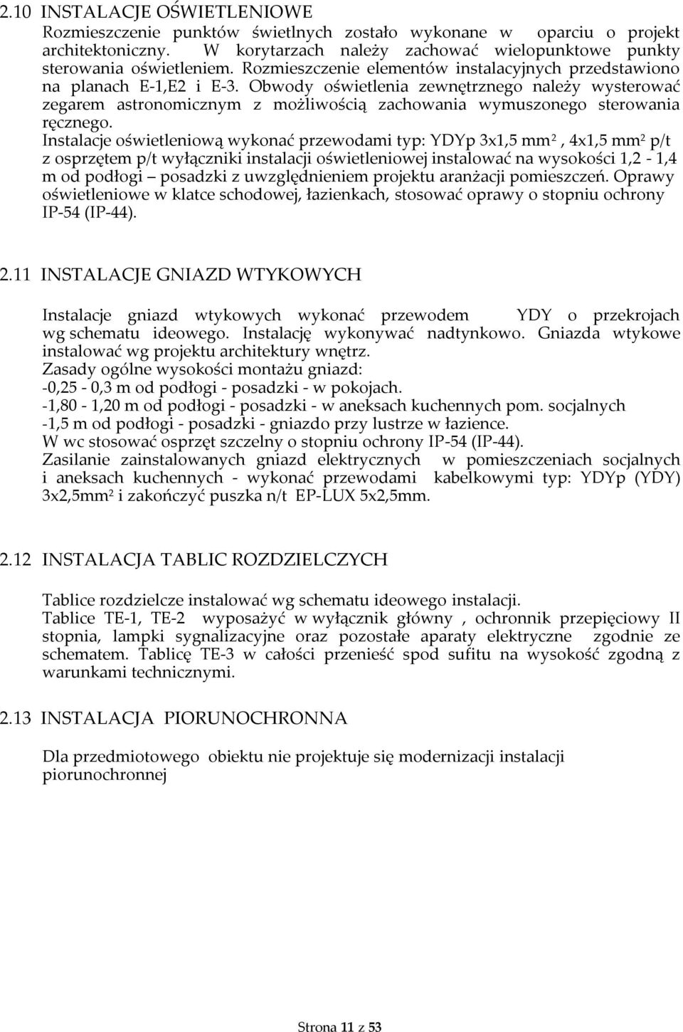 Obwody oświetlenia zewnętrznego należy wysterować zegarem astronomicznym z możliwością zachowania wymuszonego sterowania ręcznego.