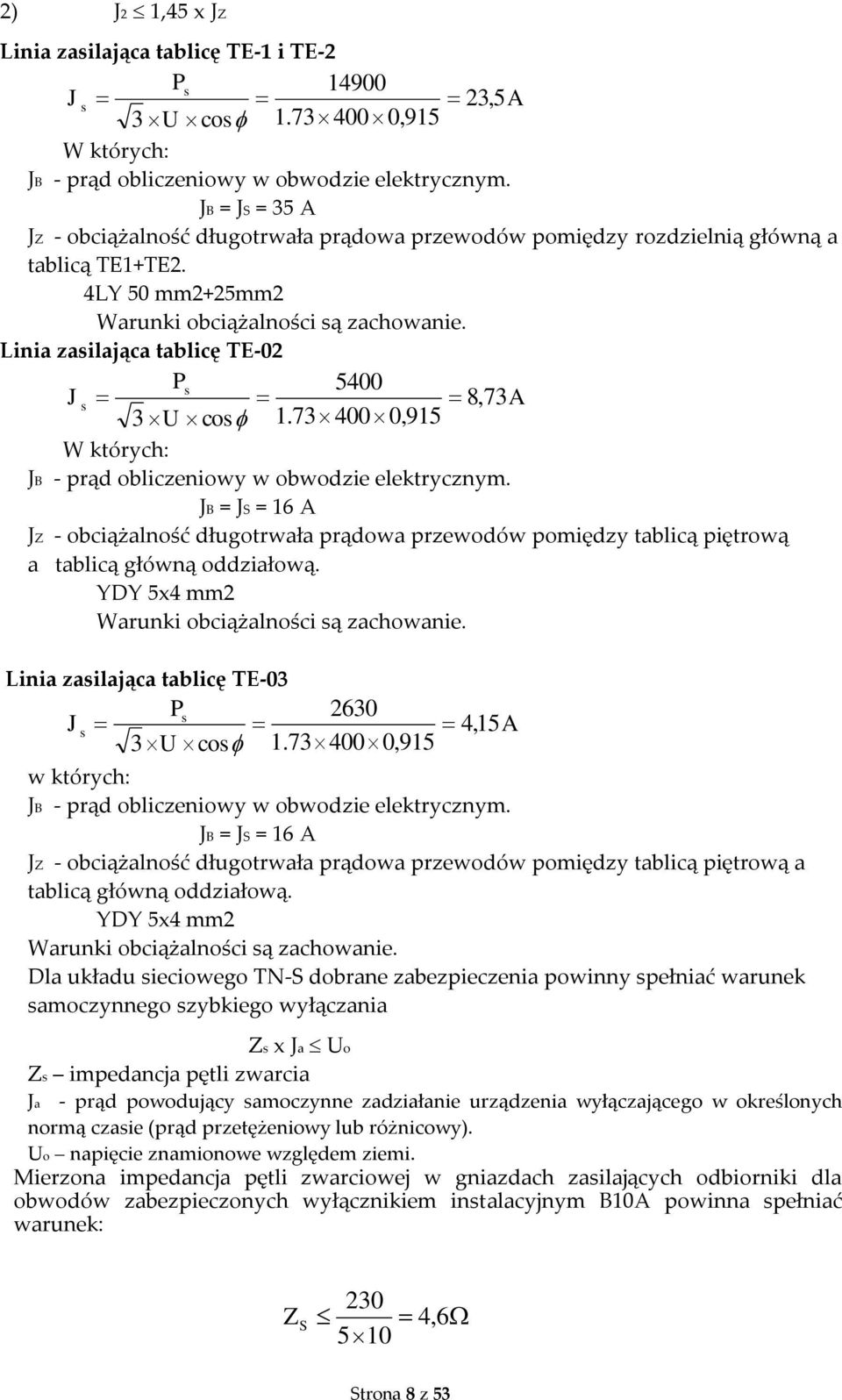 Linia zasilająca tablicę TE-02 Ps 5400 J s 8, 73A 3 U cos 1.73 400 0,915 W których: JB - prąd obliczeniowy w obwodzie elektrycznym.