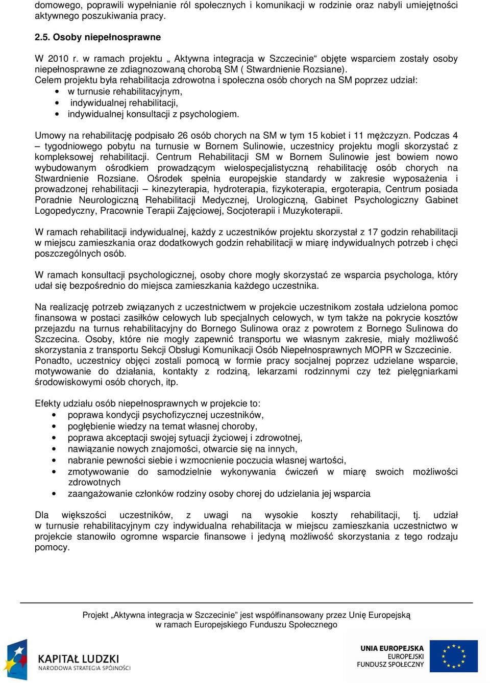 Celem projektu była rehabilitacja zdrowotna i społeczna osób chorych na SM poprzez udział: w turnusie rehabilitacyjnym, indywidualnej rehabilitacji, indywidualnej konsultacji z psychologiem.