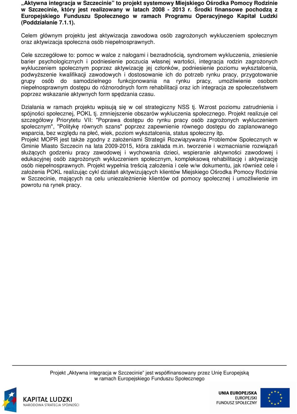 Celem głównym projektu jest aktywizacja zawodowa osób zagrożonych wykluczeniem społecznym oraz aktywizacja społeczna osób niepełnosprawnych.
