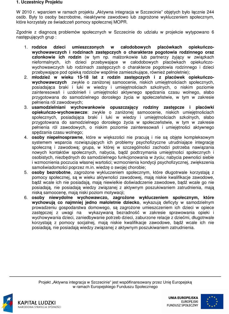 Zgodnie z diagnozą problemów społecznych w Szczecinie do udziału w projekcie wytypowano 6 następujących grup : 1.