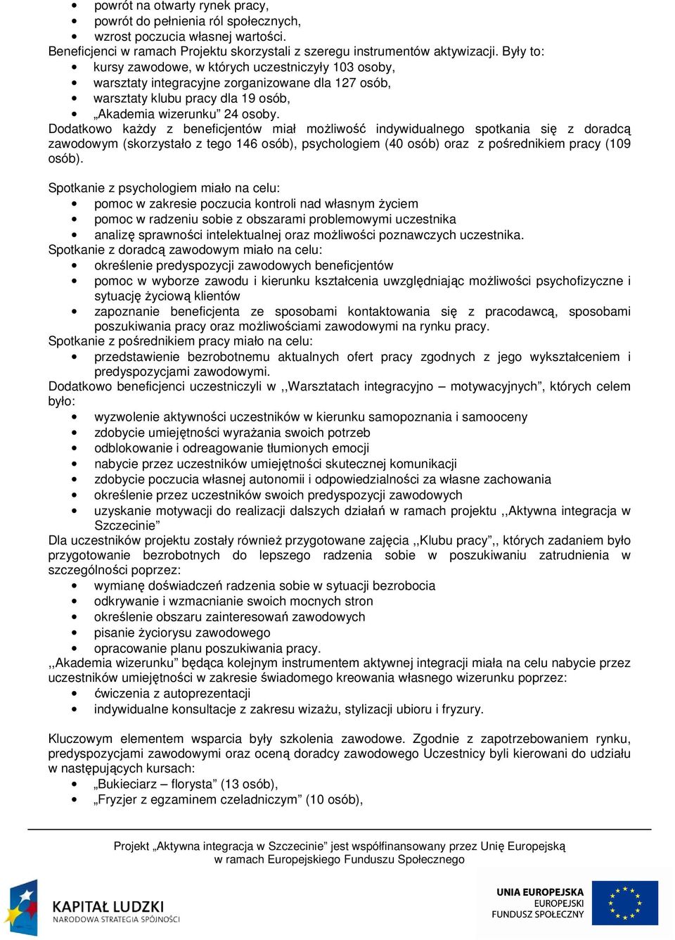 Dodatkowo każdy z beneficjentów miał możliwość indywidualnego spotkania się z doradcą zawodowym (skorzystało z tego 146 osób), psychologiem (40 osób) oraz z pośrednikiem pracy (109 osób).