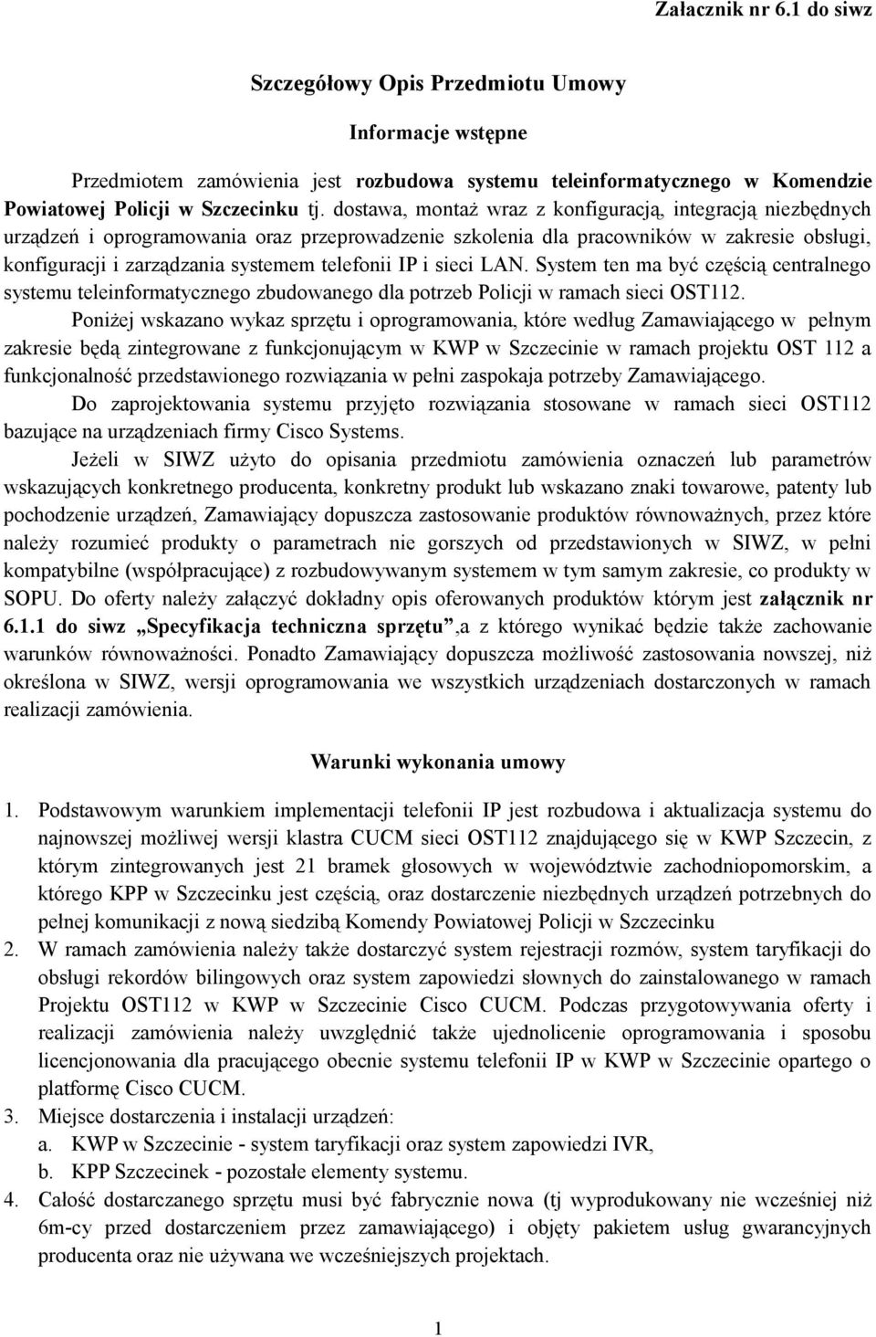 IP i sieci LAN. System ten ma być częścią centralnego systemu teleinformatycznego zbudowanego dla potrzeb Policji w ramach sieci OST112.