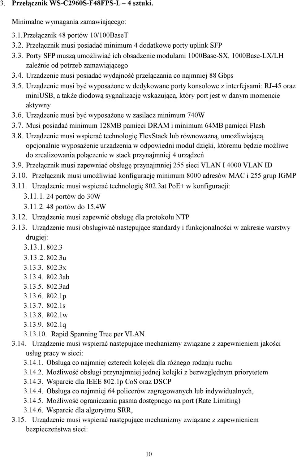 Urządzenie musi być wyposażone w dedykowane porty konsolowe z interfejsami: RJ-45 oraz miniusb, a także diodową sygnalizację wskazującą, który port jest w danym momencie aktywny 3.6.