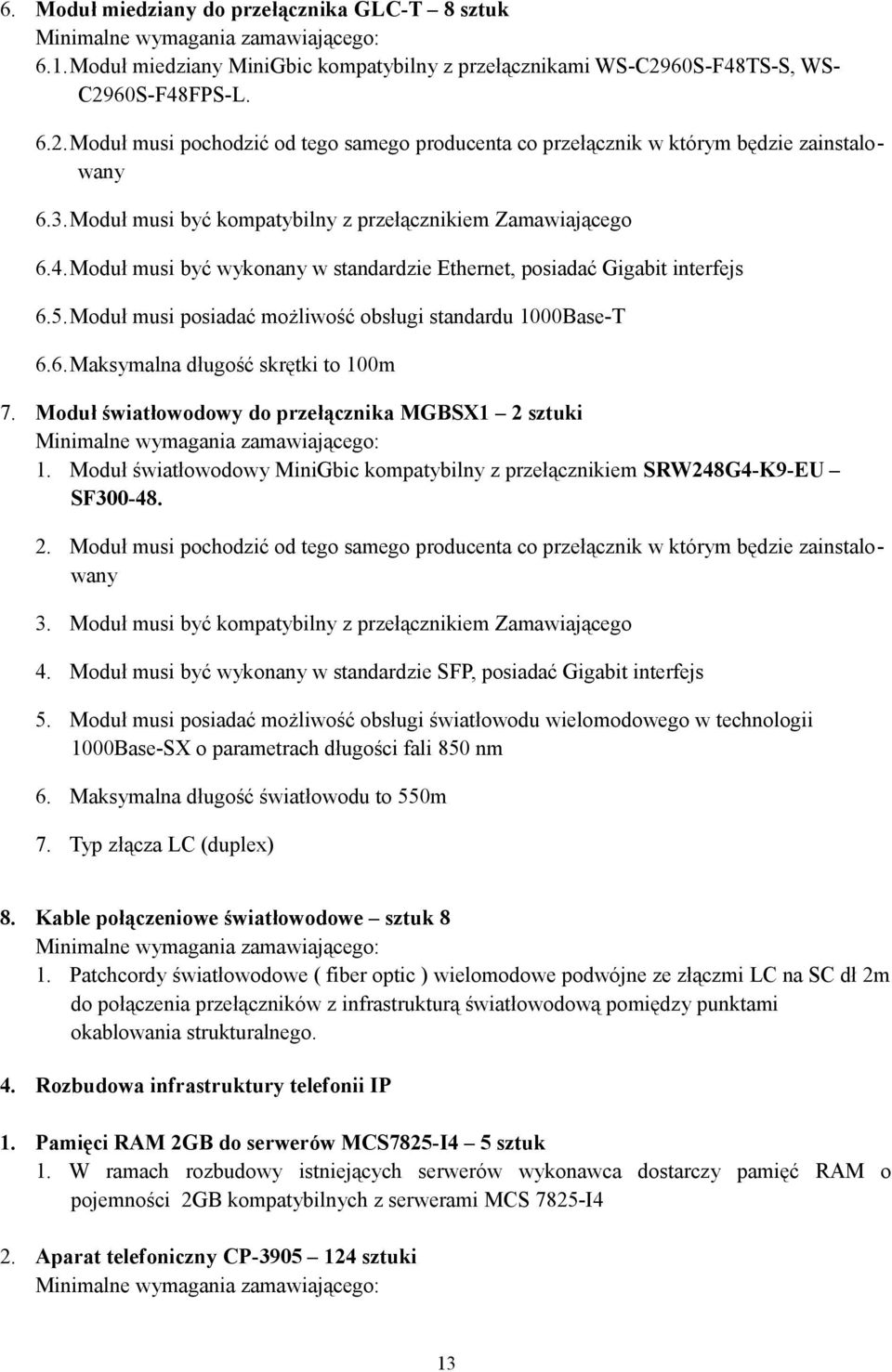 5.Moduł musi posiadać możliwość obsługi standardu 1000Base-T 6.6.Maksymalna długość skrętki to 100m 7. Moduł światłowodowy do przełącznika MGBSX1 2 sztuki 1.