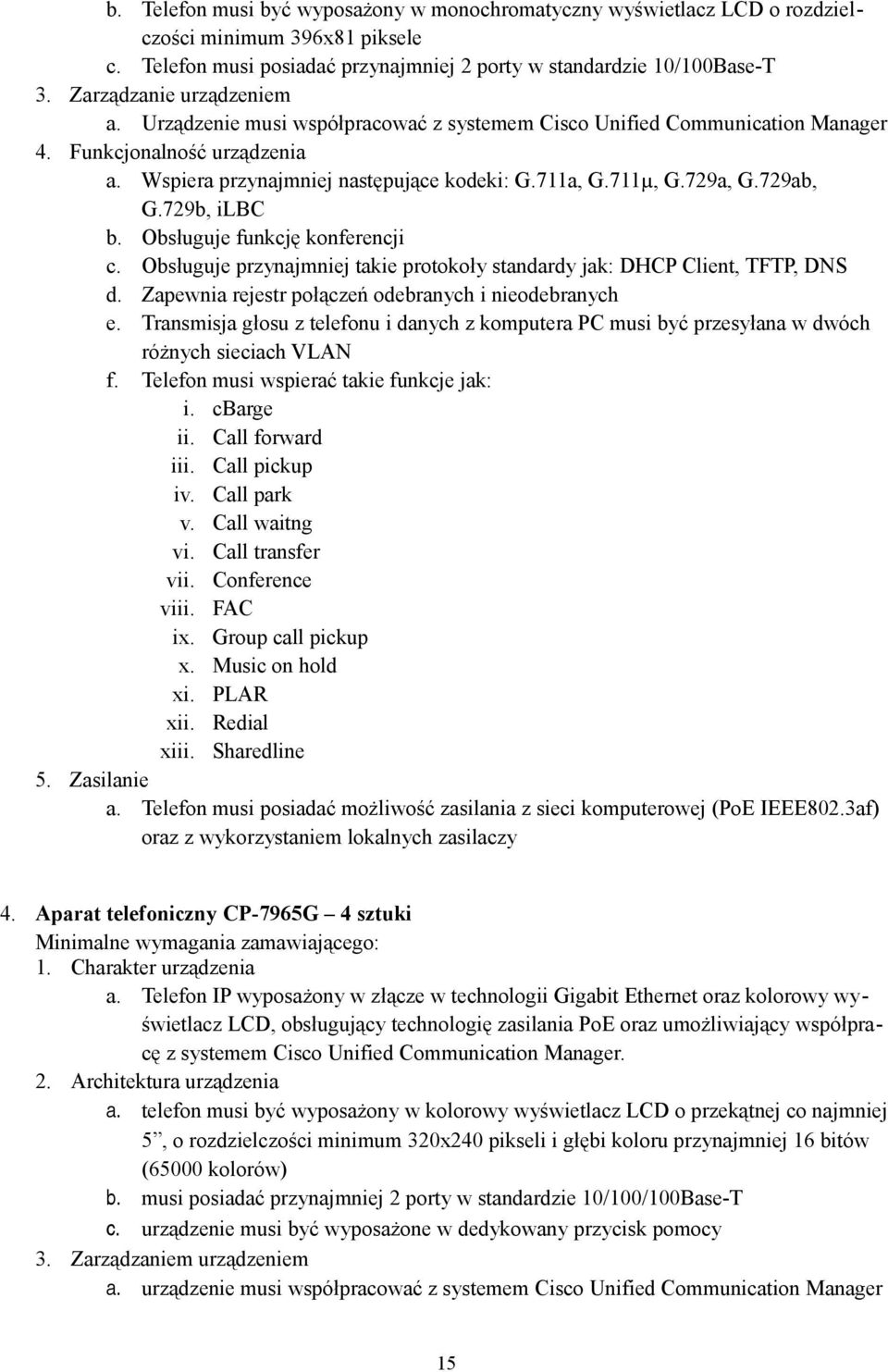 729a, G.729ab, G.729b, ilbc b. Obsługuje funkcję konferencji c. Obsługuje przynajmniej takie protokoły standardy jak: DHCP Client, TFTP, DNS d. Zapewnia rejestr połączeń odebranych i nieodebranych e.