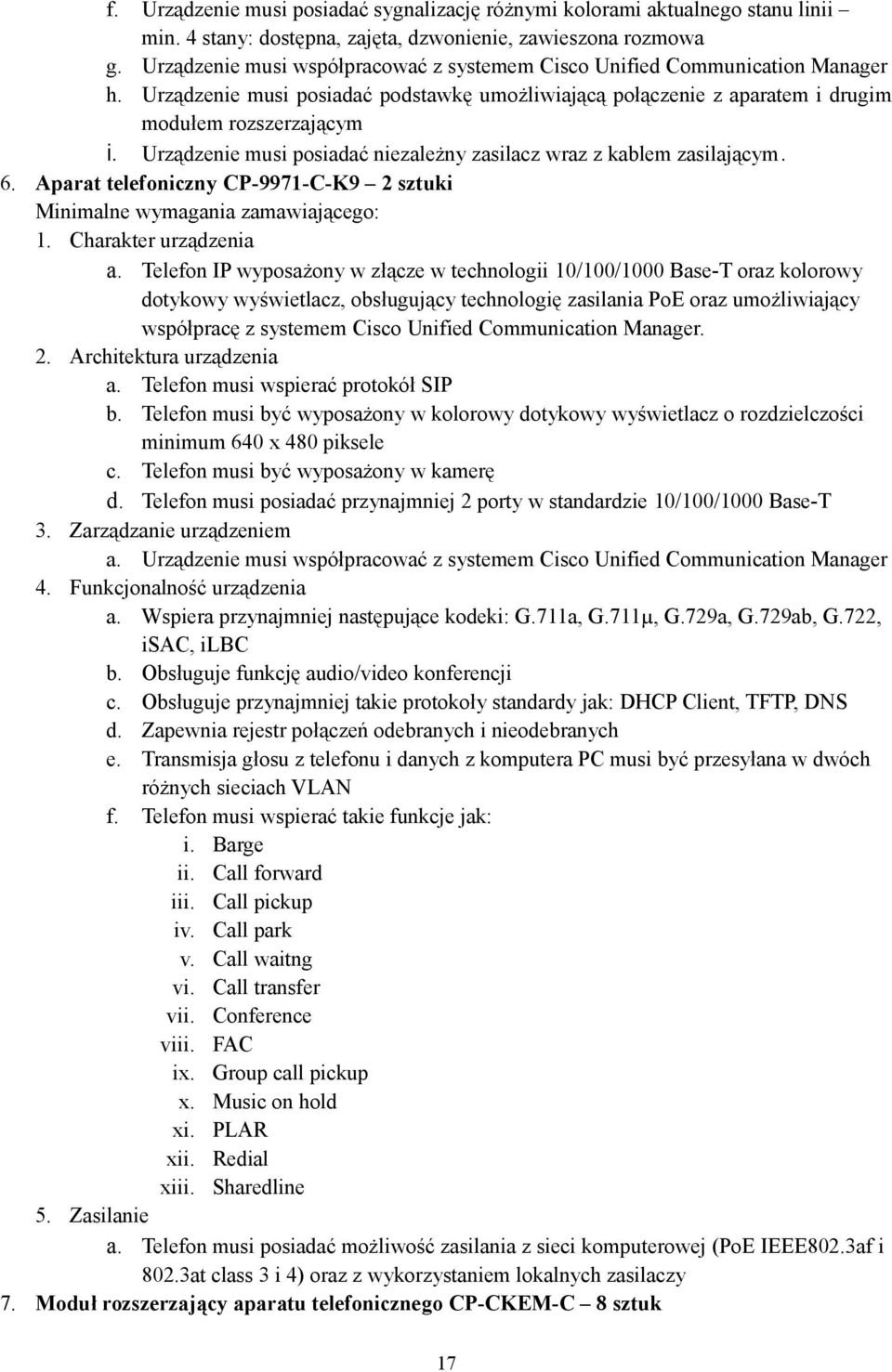 Urządzenie musi posiadać niezależny zasilacz wraz z kablem zasilającym. 6. Aparat telefoniczny CP-9971-C-K9 2 sztuki 1. Charakter urządzenia a.