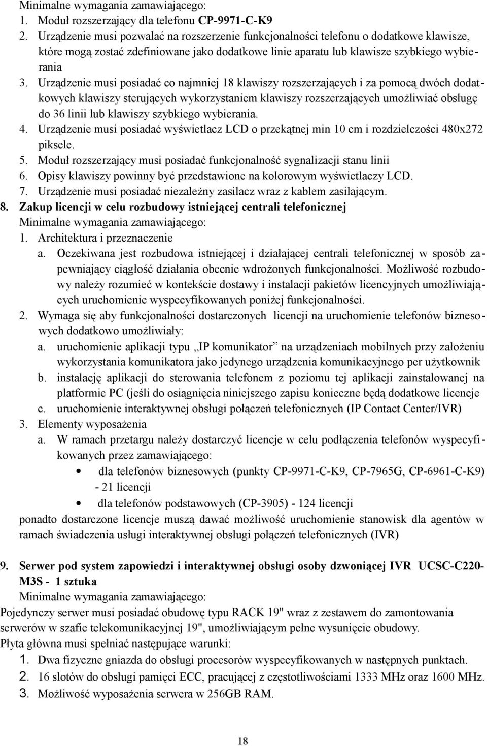 Urządzenie musi posiadać co najmniej 18 klawiszy rozszerzających i za pomocą dwóch dodatkowych klawiszy sterujących wykorzystaniem klawiszy rozszerzających umożliwiać obsługę do 36 linii lub klawiszy