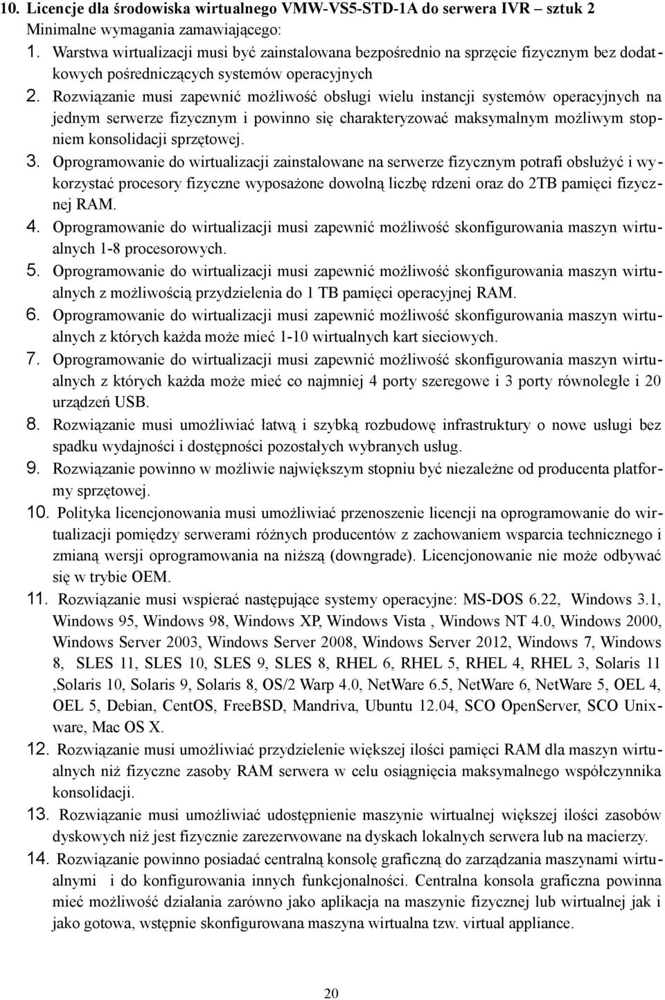 Rozwiązanie musi zapewnić możliwość obsługi wielu instancji systemów operacyjnych na jednym serwerze fizycznym i powinno się charakteryzować maksymalnym możliwym stopniem konsolidacji sprzętowej. 3.