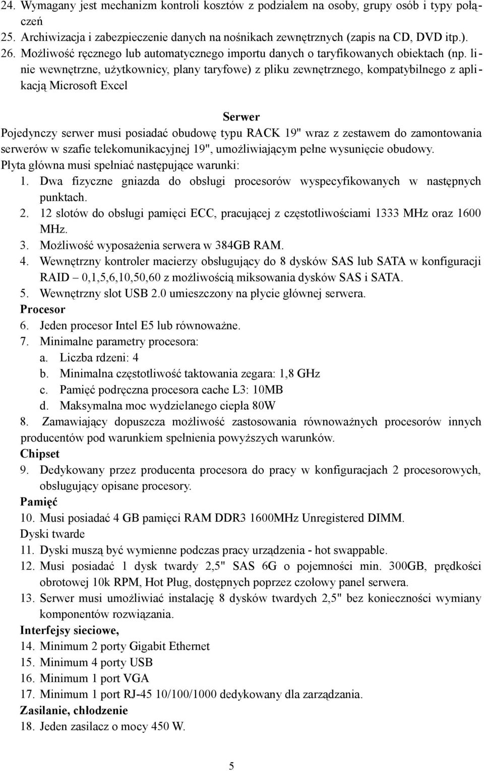 linie wewnętrzne, użytkownicy, plany taryfowe) z pliku zewnętrznego, kompatybilnego z aplikacją Microsoft Excel Serwer Pojedynczy serwer musi posiadać obudowę typu RACK 19" wraz z zestawem do