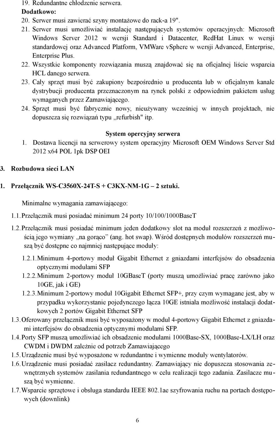 vsphere w wersji Advanced, Enterprise, Enterprise Plus. 22. Wszystkie komponenty rozwiązania muszą znajdować się na oficjalnej liście wsparcia HCL danego serwera. 23.