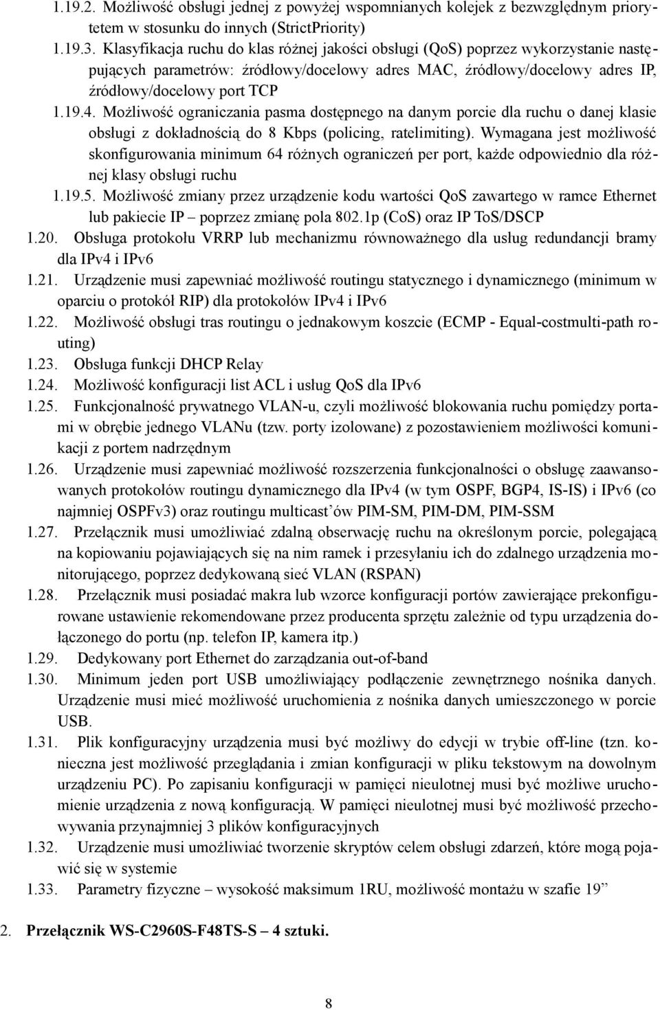 Możliwość ograniczania pasma dostępnego na danym porcie dla ruchu o danej klasie obsługi z dokładnością do 8 Kbps (policing, ratelimiting).