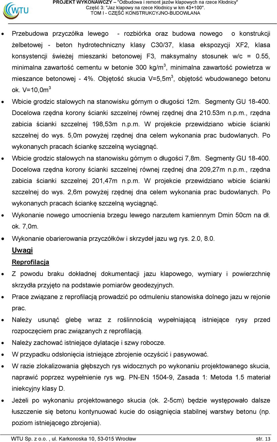 V=10,0m 3 Wbicie grodzic stalowych na stanowisku górnym o długości 12m. Segmenty GU 18-400. Docelowa rzędna korony ścianki szczelnej równej rzędnej dna 210.53m n.p.m., rzędna zabicia ścianki szczelnej 198,53m n.